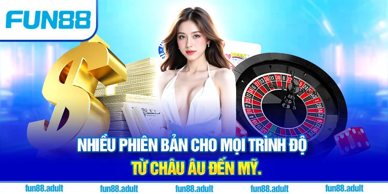Nhiều phiên bản cho mọi trình độ – từ châu Âu đến Mỹ