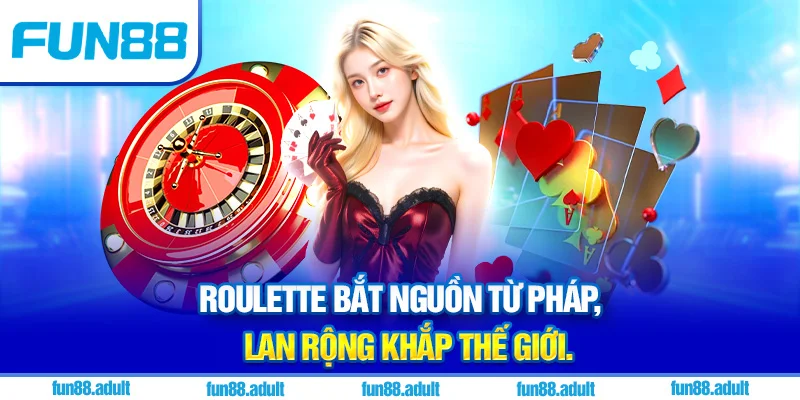 Roulette bắt nguồn từ Pháp, lan rộng khắp thế giới