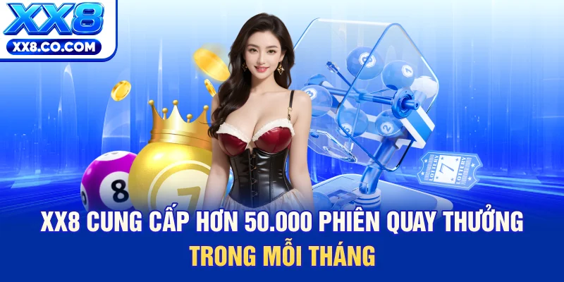XX8 cung cấp hơn 50.000 phiên quay thưởng trong mỗi tháng