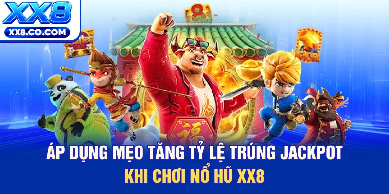 Áp dụng mẹo tăng tỷ lệ trúng jackpot khi chơi nổ hũ XX8