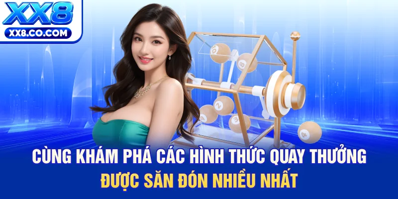 Cùng khám phá các hình thức quay thưởng được săn đón nhiều nhất