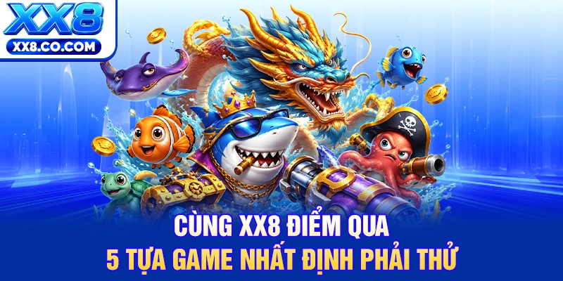 Cùng XX8 điểm qua 5 tựa game nhất định phải thử