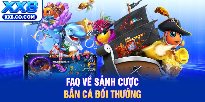 FAQ về sảnh cược bắn cá đổi thưởng