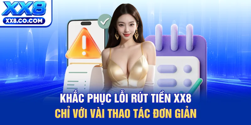 Lỗi Rút Tiền XX8 - 60 Giây Giây Lấy Lại Số Dư Nhanh Chóng 2 Khắc phục lỗi rút tiền XX8 chỉ với vài thao tác đơn giản
