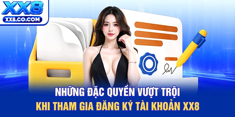 Đăng Ký Tài Khoản XX8 - Trở Thành Hội Viên Chính Thức 2 Những đặc quyền vượt trội khi tham gia đăng ký tài khoản XX8