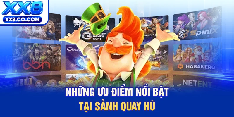 Những ưu điểm nổi bật tại sảnh quay hũ