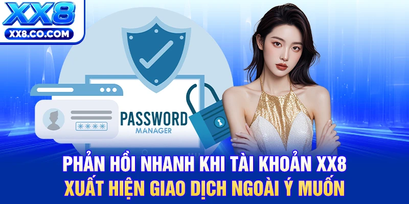 Phản hồi nhanh khi tài khoản XX8 xuất hiện giao dịch ngoài ý muốn