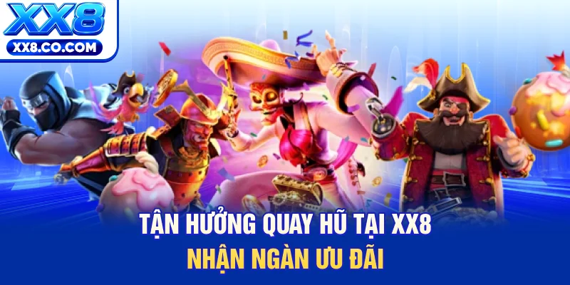 Tận hưởng quay hũ tại XX8 nhận ngàn ưu đãi
