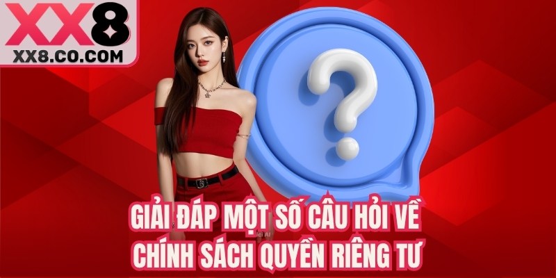 Giải đáp một số câu hỏi về chính sách quyền riêng tư