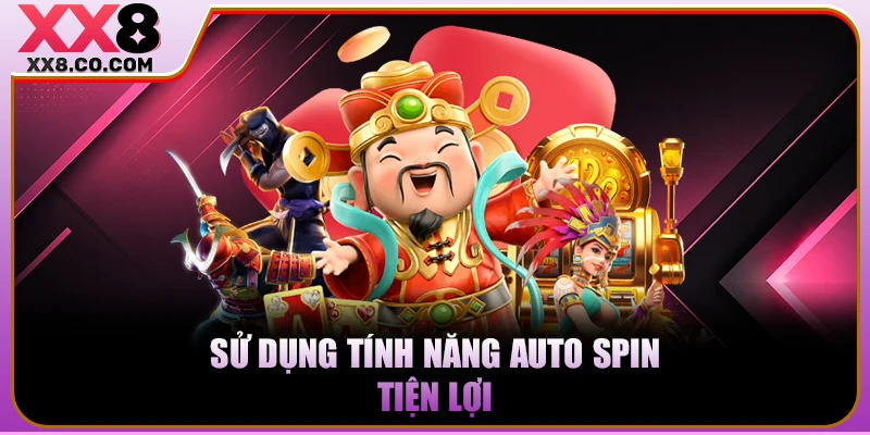 Sử dụng tính năng Auto Spin tiện lợi 