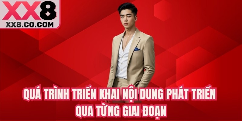Quá trình triển khai nội dung phát triển qua từng giai đoạn