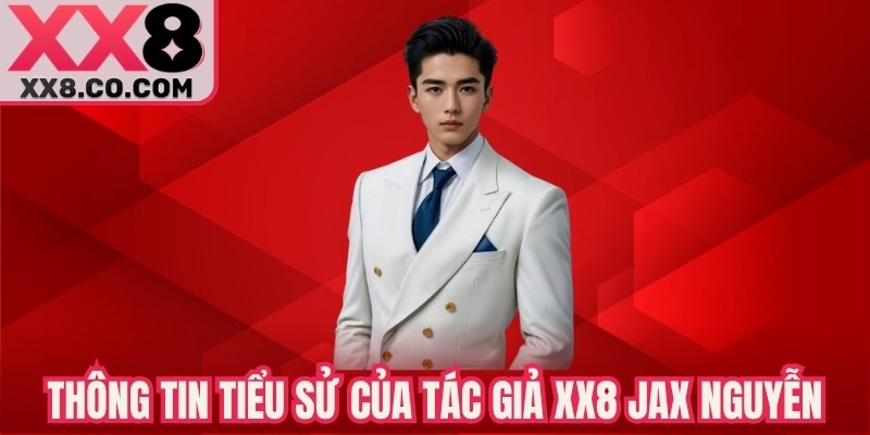 Thông tin tiểu sử của tác giả XX8 Jax Nguyễn