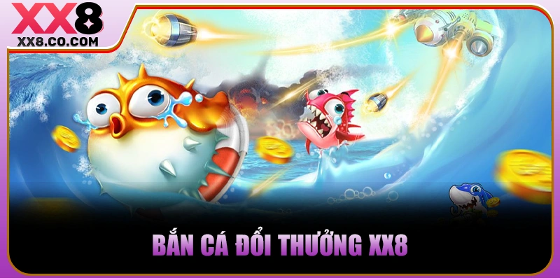 Bắn cá đổi thưởng XX8